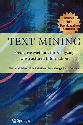 Text Mining: Predictive Methods for Analyzing Unstructured Information by Tong Zhang, Nitin Indurkhya, Sholom M. Weiss