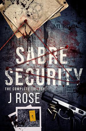 Sabre Security: The Complete Trilogy by J. Rose