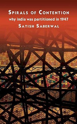 Spirals of Contention: Why India Was Partitioned in 1947 by Satish Saberwal