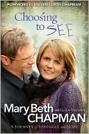 Choosing to SEE by Steven Curtis Chapman, Mary Beth Chapman