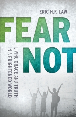 Fear Not: Living Grace and Truth in a Frightened World by Eric Law