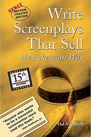 Write Screenplays That Sell - The Ackerman Way - 20th Anniversary Edition: Newly Revised and Updated! by Hal Ackerman, Hal Ackerman