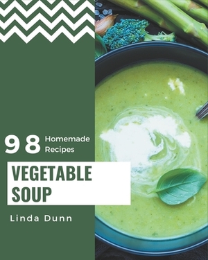 98 Homemade Vegetable Soup Recipes: A Vegetable Soup Cookbook Everyone Loves! by Linda Dunn