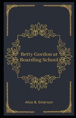 Betty Gordon at Boarding School Illustrated by Alice B. Emerson