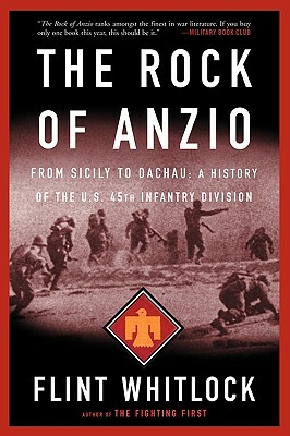 The Rock of Anzio: From Sicily to Dachau, a History of the U.S. 45th Infantry Division by Flint Whitlock