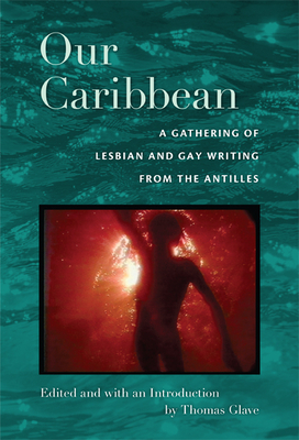 Our Caribbean: A Gathering of Lesbian and Gay Writing from the Antilles by 