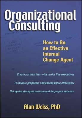 Organizational Consulting: How to Be an Effective Change Agent by Alan Weiss