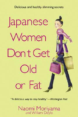 Japanese Women Don't Get Old or Fat: Secrets of My Mother's Tokyo Kitchen by Naomi Moriyama