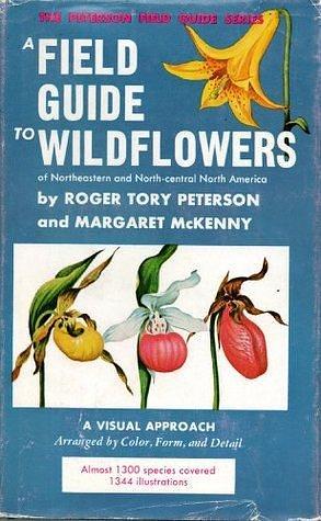 A Field Guide to Wildflowers of Northeastern and North-central North America: A Visual Approach Arranged by Color, Form, and Detail by Roger Tory Peterson, Roger Tory Peterson, Margaret McKenny