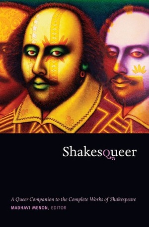 Shakesqueer: A Queer Companion to the Complete Works of Shakespeare by Jonathan Goldberg, Eve Kosofsky Sedgwick, Madhavi Menon, Michael Moon, Michèle Aina Barale, Sharon Patricia Holland