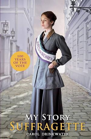 Suffragette: The Diary of Dollie Baxter, London, 1909-1913 by Carol Drinkwater