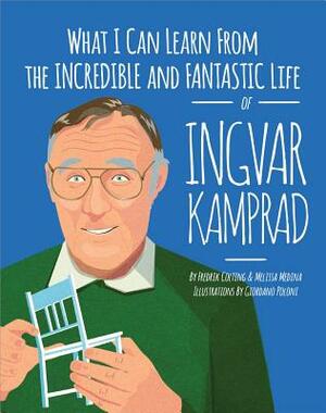 What I Can Learn from the Incredible and Fantastic Life of Ingvar Kamprad by Fredrik Colting, Melissa Medina