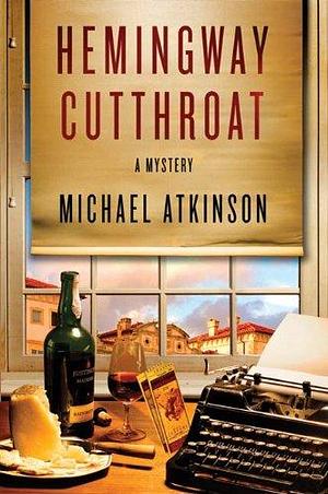 Hemingway Cutthroat: A Mystery by Michael Atkinson, Michael Atkinson