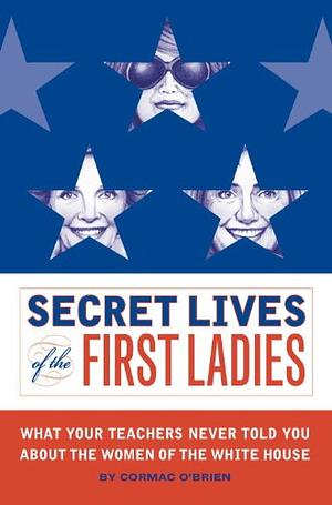 Secret Lives of the First Ladies by Cormac O'Brien