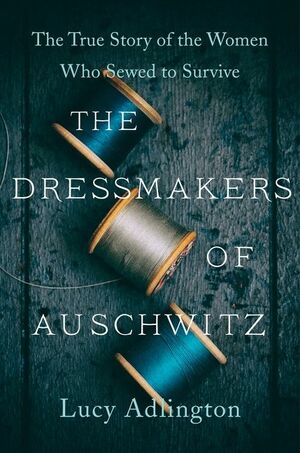 The Dressmakers of Auschwitz by Lucy Adlington