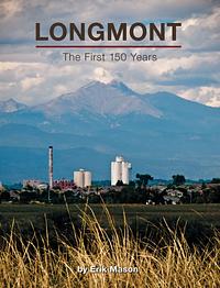 Longmont: The First 150 Years by Erik Mason