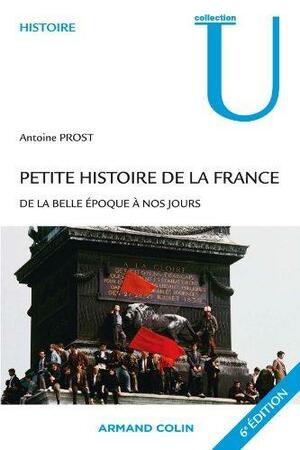 Petite histoire de la France : De la belle époque à nos jours by Antoine Prost