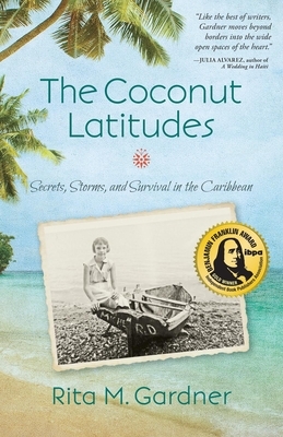 The Coconut Latitudes: Secrets, Storms, and Survival in the Caribbean by Rita M. Gardner