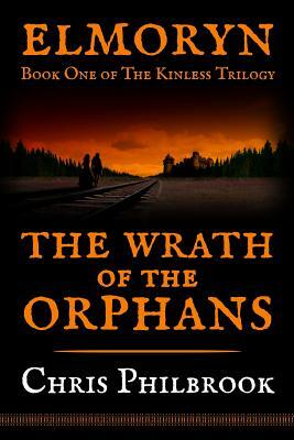 The Wrath of the Orphans: Book One of Elmoryn's The Kinless Trilogy by Chris Philbrook