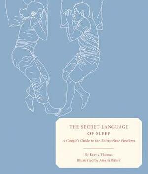 The Secret Language of Sleep: A Couple's Guide to the Thirty-Nine Positions by Amelia Bauer, Evany Thomas