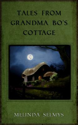 Tales from Grandma Bo's Cottage by Melinda Selmys