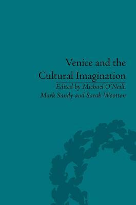 Venice and the Cultural Imagination: 'This Strange Dream Upon the Water by Michael O'Neill, Sarah Wootton, Mark Sandy