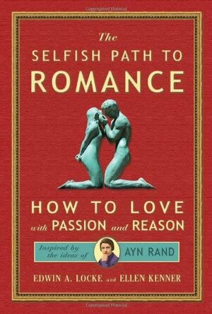 Selfish Path to Romance: How to Love With Passion & Reason, Inspired by Ayn Rand by Ellen Kenner, Edwin A. Locke