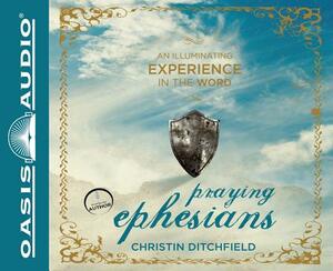 Praying Ephesians: An Illuminating Experience in the Word by Christin Ditchfield