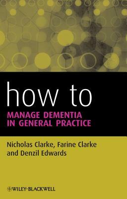 How to Manage Dementia in General Practice by Farine Clarke, Nicholas Clarke, Denzil Edwards