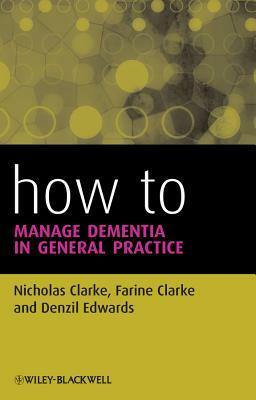 How to Manage Dementia in General Practice by Denzil Edwards, Nicholas Clarke, Farine Clarke