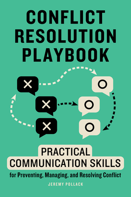 Conflict Resolution Playbook: Practical Communication Skills for Preventing, Managing, and Resolving Conflict by Jeremy Pollack