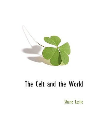 The Celt and the World by Shane Leslie