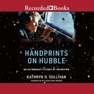 Handprints on Hubble: An Astronaut's Story of Invention by Kathryn D. Sullivan