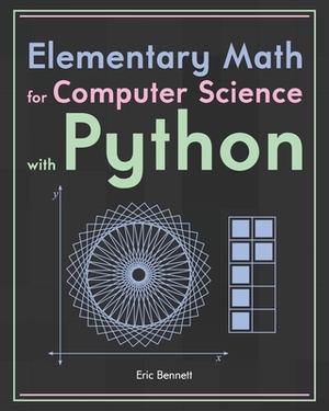 Elementary Math for Computer Science with Python by Eric Bennett