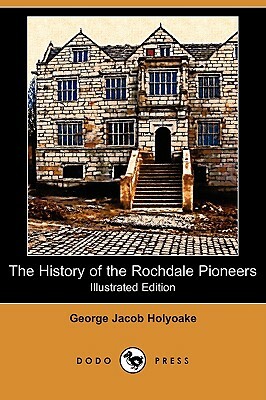 The History of the Rochdale Pioneers (Illustrated Edition) (Dodo Press) by George Jacob Holyoake