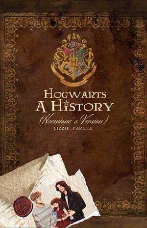 Hogwarts: A History (Hermione's Version) by Lizzie_carlile