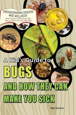 A Kid's Guide to Bugs and How They Can Make You Sick by Rae Simons