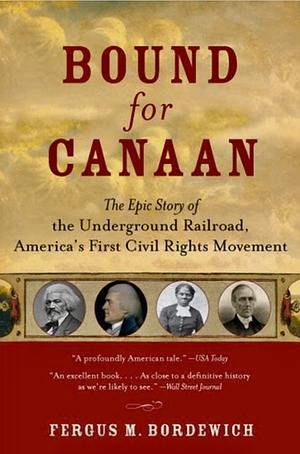 Bound for Canaan: The Epic Story of the Underground Railroad, America's First Civil Rights Movement by Fergus Bordewich