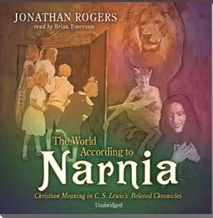 The World According to Narnia: Christian Meaning in C. S. Lewis's Beloved Chronicles by Jonathan Rogers
