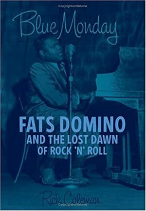 Blue Monday: Fats Domino and the Lost Dawn of Rock 'n' Roll by Rick Coleman