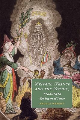 Britain, France and the Gothic, 1764-1820 by Angela Wright