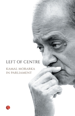 Left of Centre: Kamal Morarka in Parliament by Anupama Garg