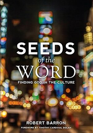 Seeds of the Word: Finding God in the Culture by Archbishop Robert Barron