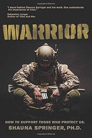 Warrior: How To support those Who Protect Us by Shauna Springer, Shauna Springer