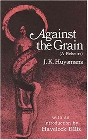 Against the Grain: (A Rebours). by Joris-Karl Huysmans
