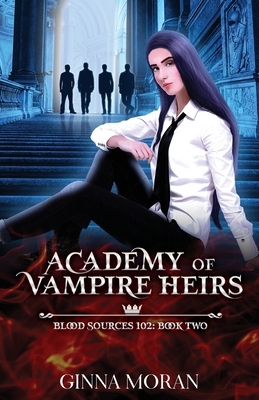 Academy of Vampire Heirs: Blood Sources 102 by Ginna Moran