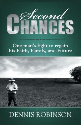 Second Chances: One Man's Fight to Regain His Faith, Family, and Future by Dennis Robinson