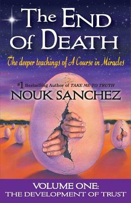 The End of Death: The Deeper Teachings of A Course in Miracles by Nouk Sanchez