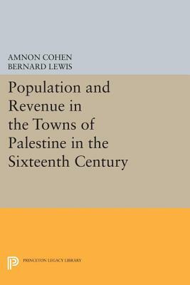 Population and Revenue in the Towns of Palestine in the Sixteenth Century by Bernard Lewis, Amnon Cohen