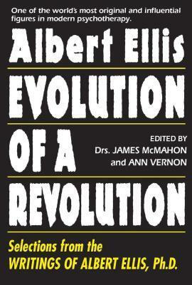 Albert Ellis: Evolution of a Revolution: Selections from the Writings of Albert Ellis, PH.D. by Ann Vernon, James McMahon